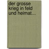Der Grosse Krieg In Feld Und Heimat... door Max Bauer