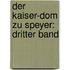 Der Kaiser-Dom zu Speyer: dritter Band