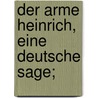 Der arme Heinrich, eine deutsche Sage; by Hauptmann Gerhart