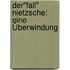 Der"fall" Nietzsche: Eine Überwindung