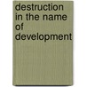 Destruction In The Name Of Development door Julle Bergenholtz
