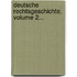 Deutsche Rechtsgeschichte, Volume 2...