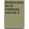 Dictionnaire de La Noblesse.. Volume 3 by François-Alexandre Aubert De La Chesnaye-Desbois