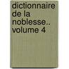 Dictionnaire de La Noblesse.. Volume 4 door François-Alexandre Aubert De La Chesnaye-Desbois