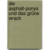 Die Asphalt-Ponys und das grüne Wrack by Nicole Laue