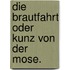 Die Brautfahrt oder Kunz von der Mose.