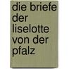 Die Briefe der Liselotte von der Pfalz door Charlotte-Elisabeth Orleans