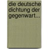 Die Deutsche Dichtung Der Gegenwart... by Adolf Bartels