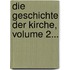 Die Geschichte Der Kirche, Volume 2...