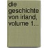 Die Geschichte Von Irland, Volume 1...