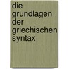 Die Grundlagen Der Griechischen Syntax by Berthold Delbruck