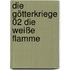 Die Götterkriege 02 Die weiße Flamme