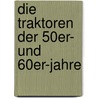 Die Traktoren der 50er- und 60er-Jahre door Albert Mößmer