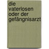 Die Vaterlosen oder Der Gefängnisarzt by Ernst Weiß