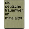 Die deutsche Frauenwelt im Mittelalter by P. Galesius Elsner