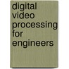 Digital Video Processing for Engineers by Suhel Dhanani