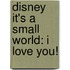 Disney It's a Small World: I Love You!