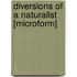 Diversions of a Naturalist [microform]
