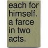 Each for himself. A farce in two acts. by Unknown