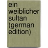 Ein Weiblicher Sultan (German Edition) door Sacher-Masoch Leopold