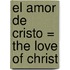 El Amor de Cristo = The Love of Christ