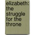 Elizabeth: The Struggle For The Throne