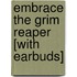 Embrace the Grim Reaper [With Earbuds]