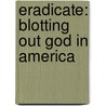 Eradicate: Blotting Out God in America door David Fiorazo
