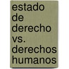 Estado de Derecho Vs. Derechos Humanos door Ana MaríA. Vásquez Duplat
