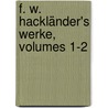 F. W. Hackländer's Werke, Volumes 1-2 door Friedrich Wilhelm Hackländer