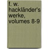 F. W. Hackländer's Werke, Volumes 8-9 by Friedrich Wilhelm Hackländer