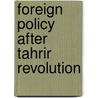 Foreign Policy After Tahrir Revolution door Mehmet Ozkan