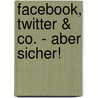 Facebook, Twitter & Co. - Aber sicher! door Manuel Ziegler