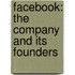 Facebook: The Company and Its Founders