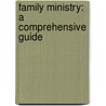 Family Ministry: A Comprehensive Guide door Diana R. Garland
