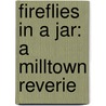 Fireflies in a Jar: A Milltown Reverie by Georgia Nejak Kraff