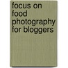 Focus on Food Photography for Bloggers by Matt Armendariz