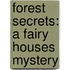 Forest Secrets: A Fairy Houses Mystery