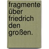 Fragmente über Friedrich den Großen. door Johann Georg Zimmermann