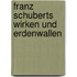 Franz Schuberts Wirken und Erdenwallen