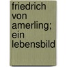 Friedrich Von Amerling; Ein Lebensbild by Ludwig August Frankl
