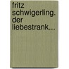Fritz Schwigerling. Der Liebestrank... door Frank Wedekind