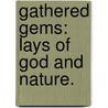 Gathered Gems: lays of God and nature. by Unknown