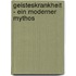 Geisteskrankheit - ein moderner Mythos