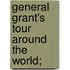 General Grant's tour around the world;