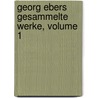 Georg Ebers Gesammelte Werke, Volume 1 door Georg Ebers