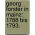 Georg Forster in Mainz: 1788 Bis 1793.