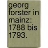 Georg Forster in Mainz: 1788 Bis 1793. by Carl Klein