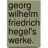 Georg Wilhelm Friedrich Hegel's Werke. door Georg Wilhelm Friedrich Hegel