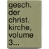 Gesch. Der Christ. Kirche, Volume 3...